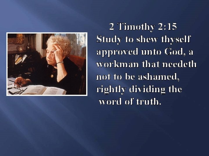 2 Timothy 2: 15 Study to shew thyself approved unto God, a workman that