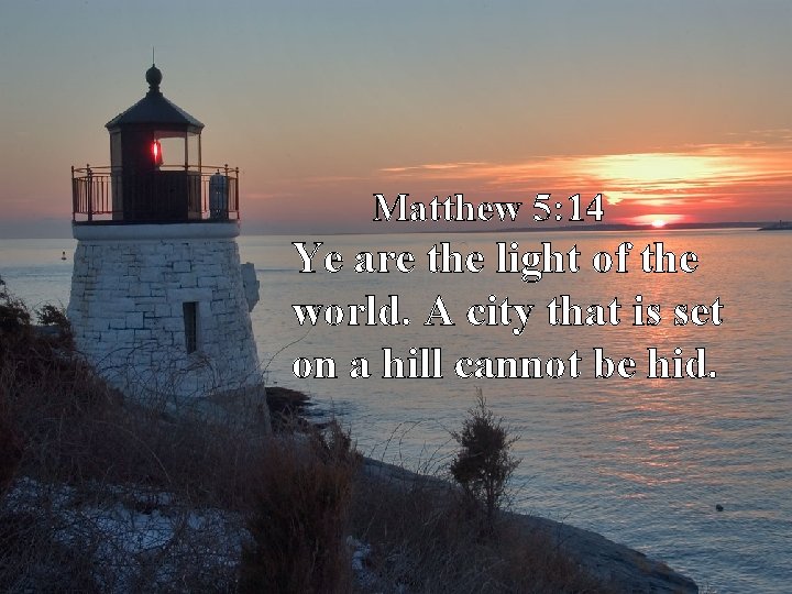 Matthew 5: 14 Ye are the light of the world. A city that is