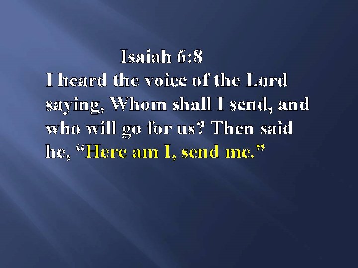 Isaiah 6: 8 I heard the voice of the Lord saying, Whom shall I