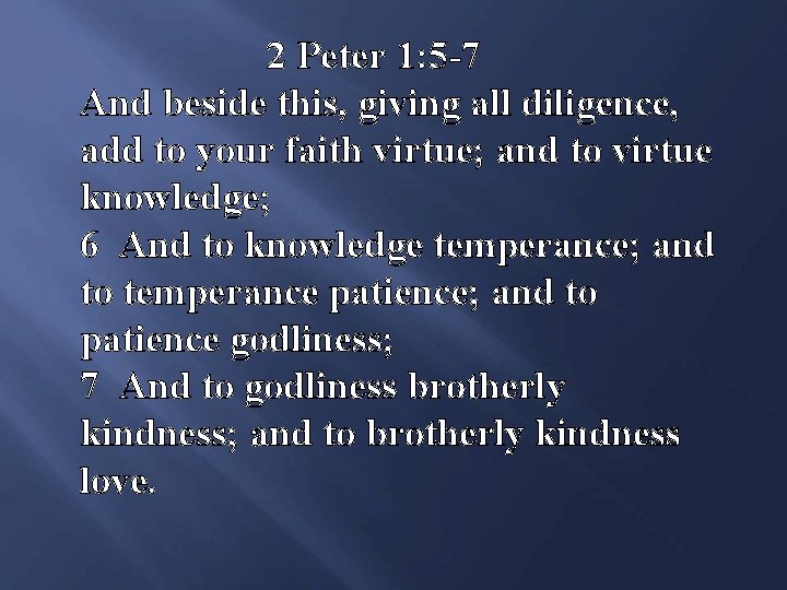 2 Peter 1: 5 -7 And beside this, giving all diligence, add to your