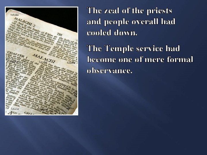 The zeal of the priests and people overall had cooled down. The Temple service