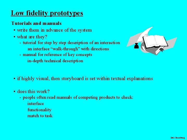 Low fidelity prototypes Tutorials and manuals • write them in advance of the system