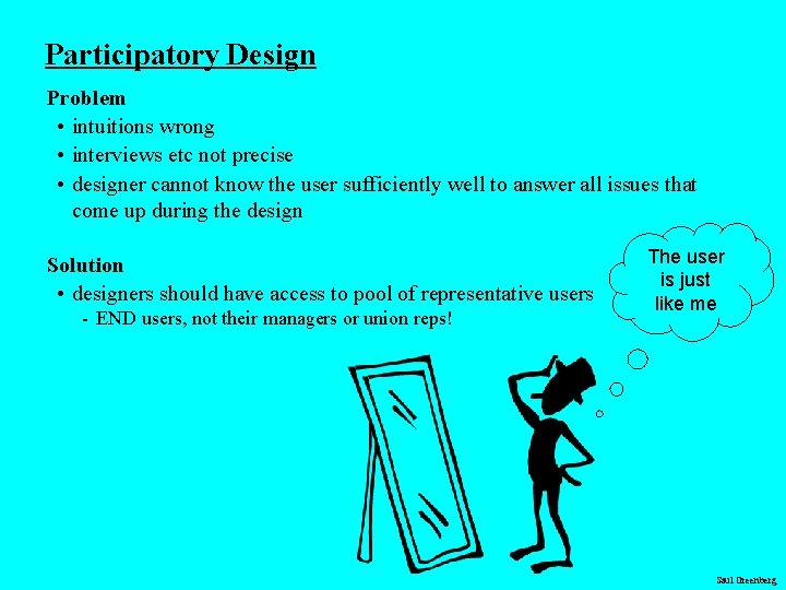 Participatory Design Problem • intuitions wrong • interviews etc not precise • designer cannot