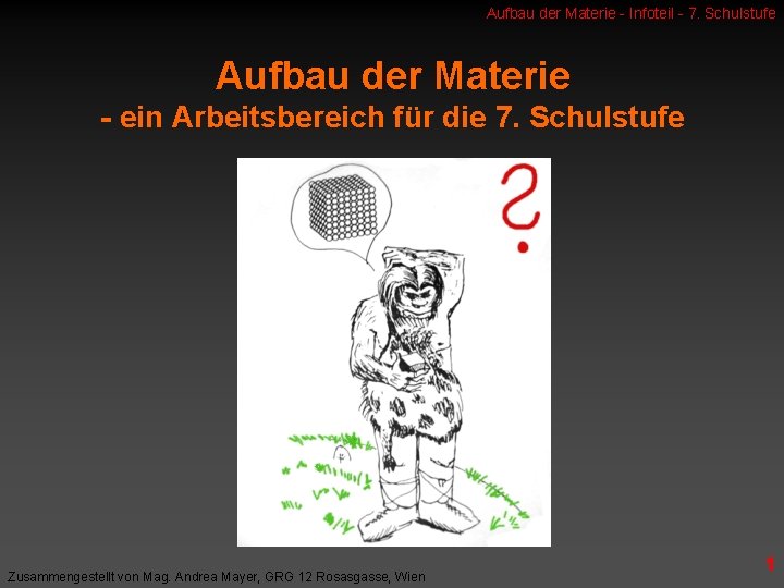 Aufbau der Materie - Infoteil - 7. Schulstufe Aufbau der Materie - ein Arbeitsbereich