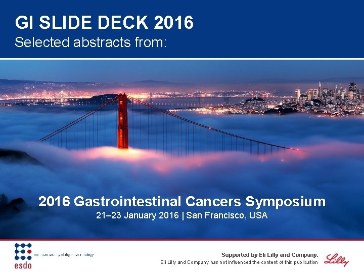 GI SLIDE DECK 2016 Selected abstracts from: 2016 Gastrointestinal Cancers Symposium 21– 23 January