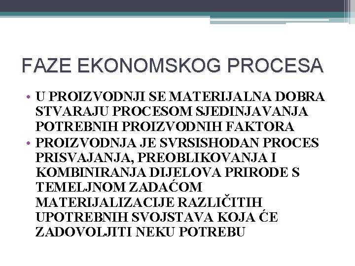 FAZE EKONOMSKOG PROCESA • U PROIZVODNJI SE MATERIJALNA DOBRA STVARAJU PROCESOM SJEDINJAVANJA POTREBNIH PROIZVODNIH