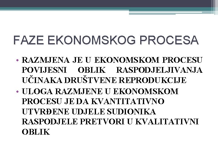 FAZE EKONOMSKOG PROCESA • RAZMJENA JE U EKONOMSKOM PROCESU POVIJESNI OBLIK RASPODJELJIVANJA UČINAKA DRUŠTVENE