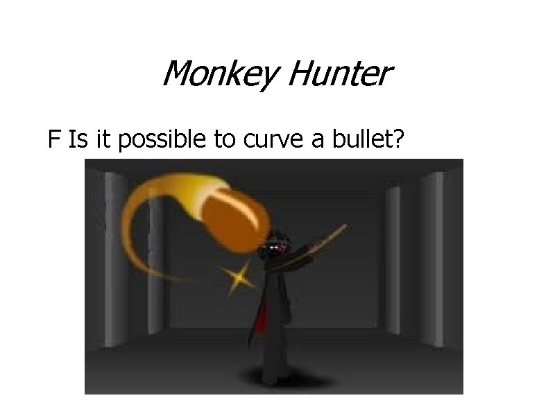 Monkey Hunter F Is it possible to curve a bullet? 