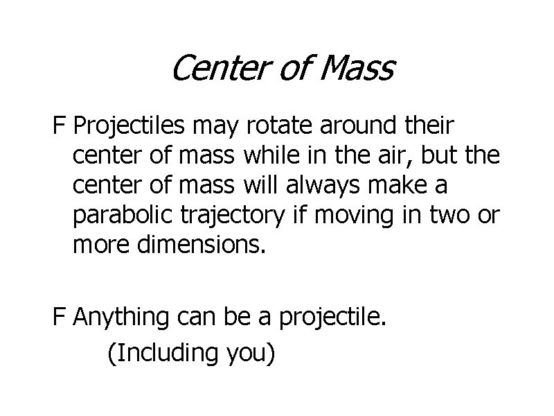 Center of Mass F Projectiles may rotate around their center of mass while in