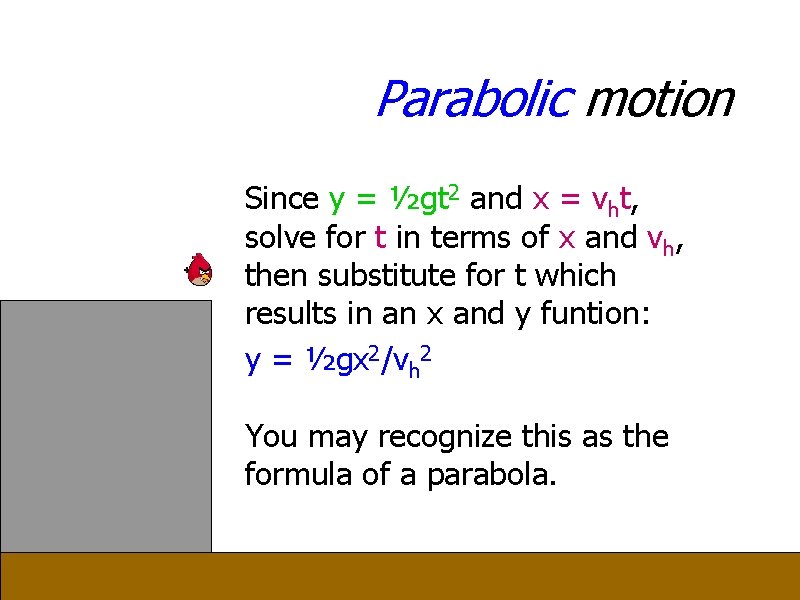 Parabolic motion Since y = ½gt 2 and x = vht, solve for t