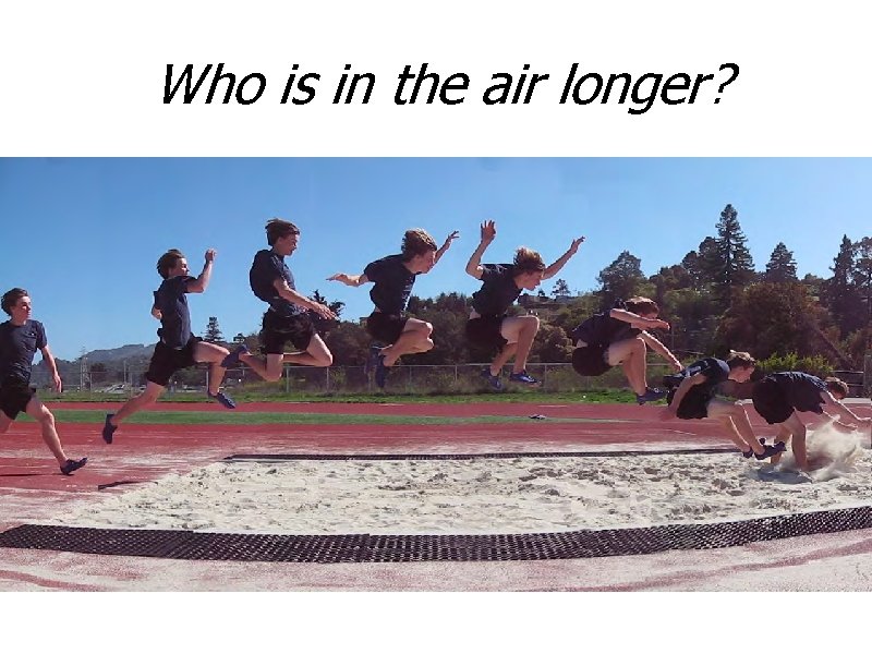 Who is in the air longer? 