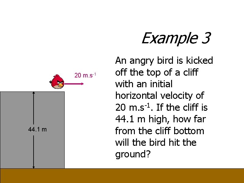 Example 3 20 m. s-1 44. 1 m An angry bird is kicked off