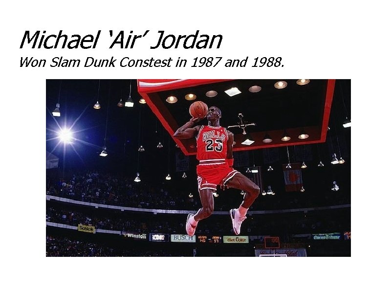 Michael ‘Air’ Jordan Won Slam Dunk Constest in 1987 and 1988. 