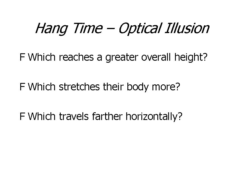Hang Time – Optical Illusion F Which reaches a greater overall height? F Which