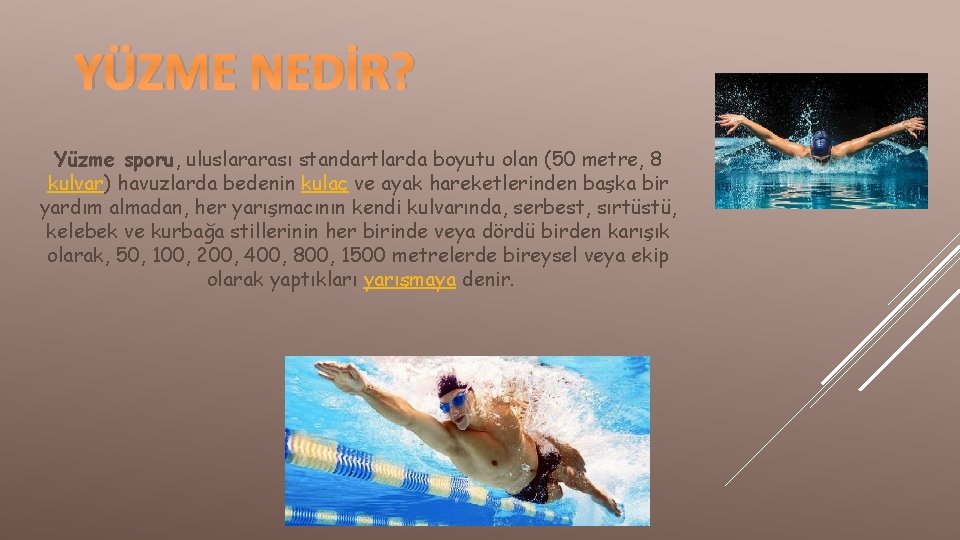 YÜZME NEDİR? Yüzme sporu, uluslararası standartlarda boyutu olan (50 metre, 8 kulvar) havuzlarda bedenin