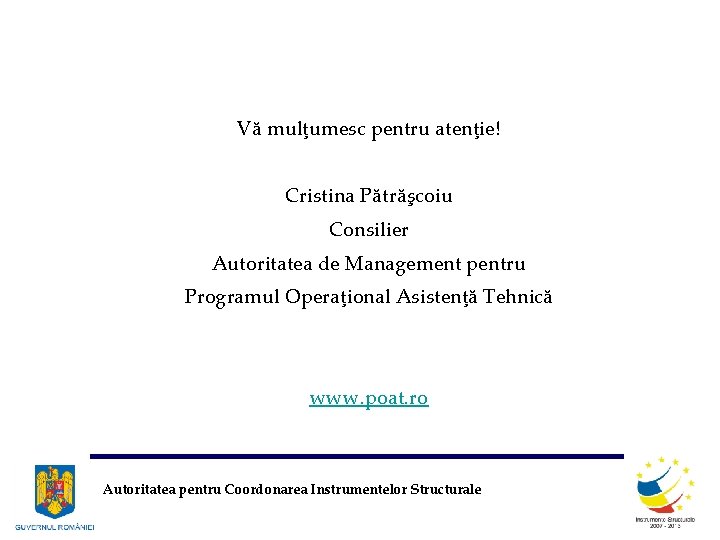 Vă mulţumesc pentru atenţie! Cristina Pătrăşcoiu Consilier Autoritatea de Management pentru Programul Operaţional Asistenţă