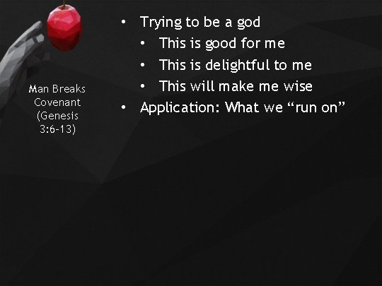 Man Breaks Covenant (Genesis 3: 6 -13) • Trying to be a god •