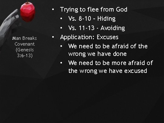 Man Breaks Covenant (Genesis 3: 6 -13) • Trying to flee from God •