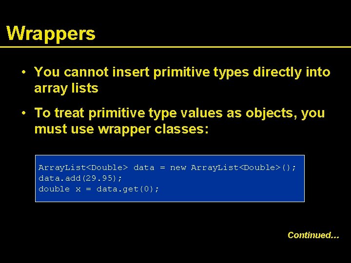 Wrappers • You cannot insert primitive types directly into array lists • To treat