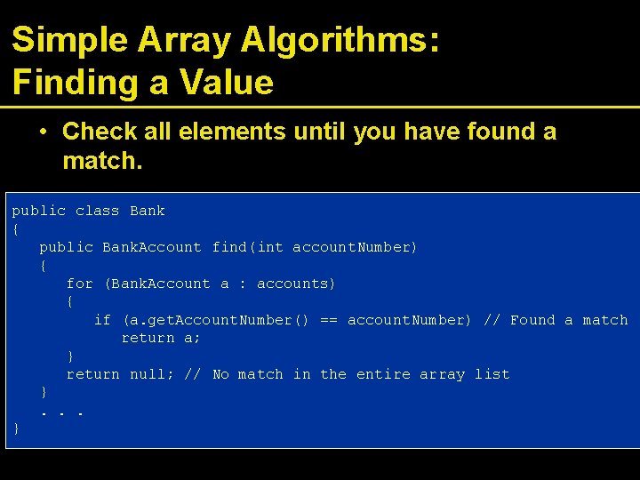 Simple Array Algorithms: Finding a Value • Check all elements until you have found