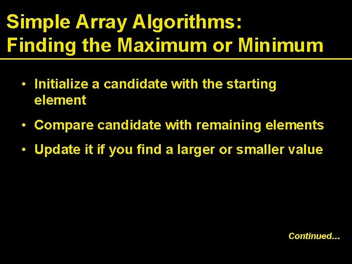 Simple Array Algorithms: Finding the Maximum or Minimum • Initialize a candidate with the