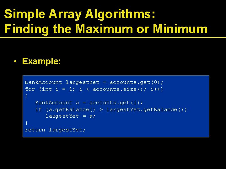 Simple Array Algorithms: Finding the Maximum or Minimum • Example: Bank. Account largest. Yet