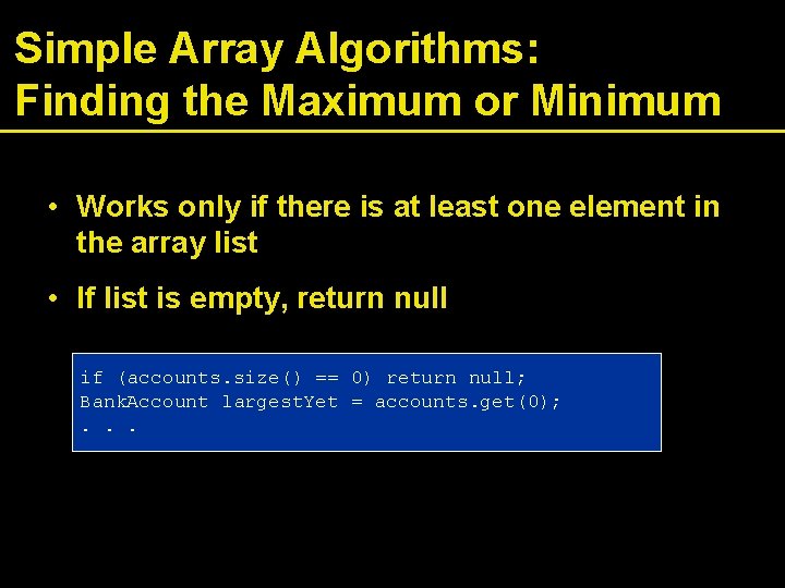 Simple Array Algorithms: Finding the Maximum or Minimum • Works only if there is