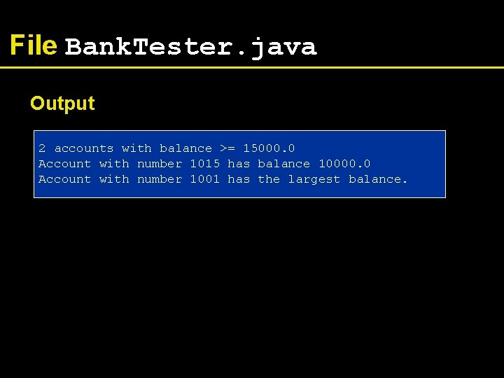 File Bank. Tester. java Output 2 accounts with balance >= 15000. 0 Account with