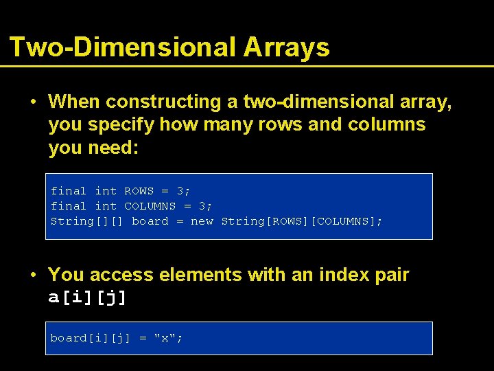 Two-Dimensional Arrays • When constructing a two-dimensional array, you specify how many rows and