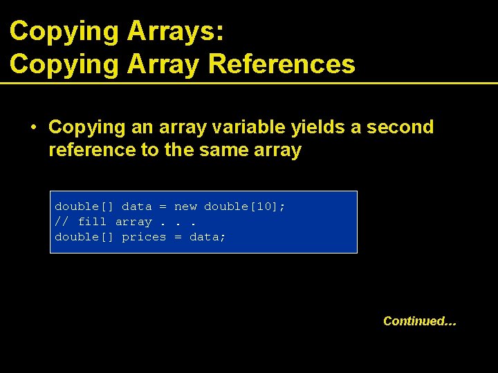 Copying Arrays: Copying Array References • Copying an array variable yields a second reference