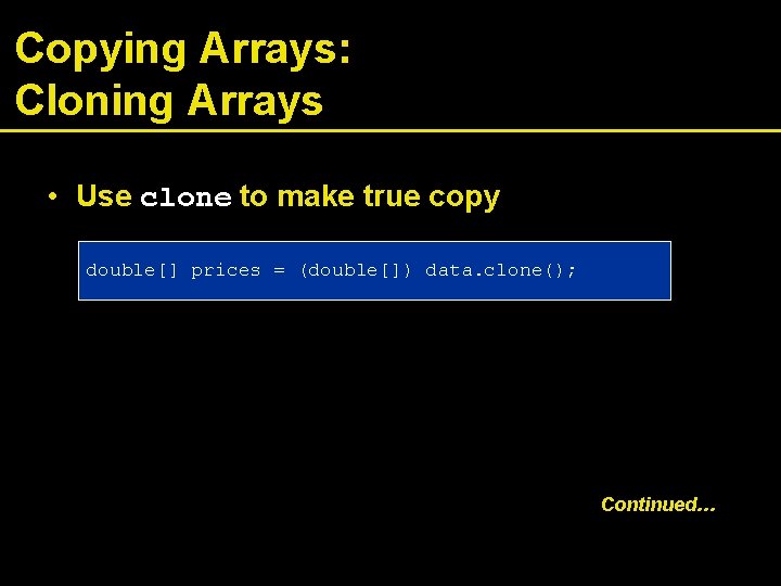 Copying Arrays: Cloning Arrays • Use clone to make true copy double[] prices =