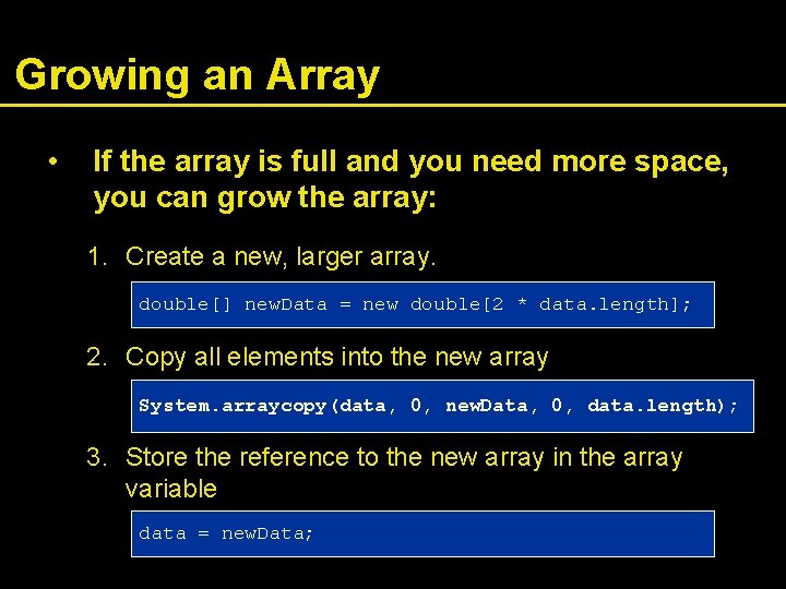 Growing an Array • If the array is full and you need more space,