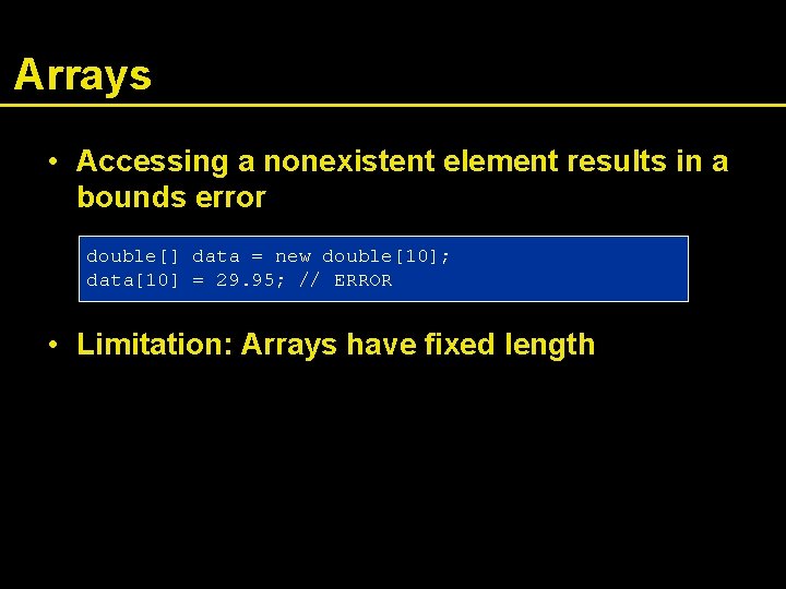 Arrays • Accessing a nonexistent element results in a bounds error double[] data =