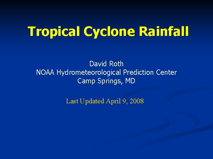 Tropical Cyclone Rainfall David Roth NOAA Hydrometeorological Prediction Center Camp Springs, MD Last Updated