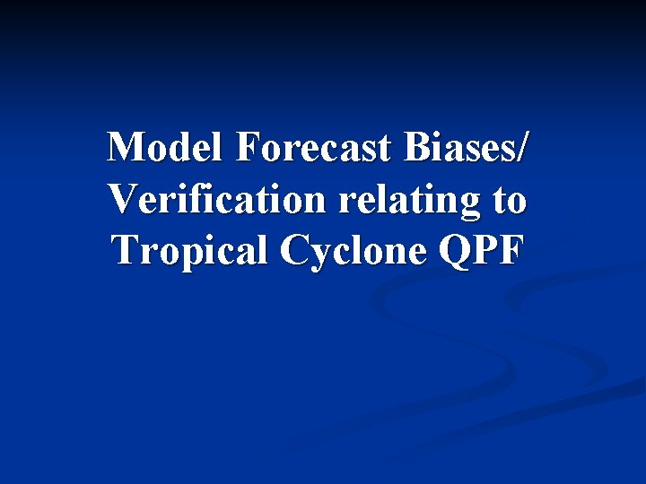 Model Forecast Biases/ Verification relating to Tropical Cyclone QPF 