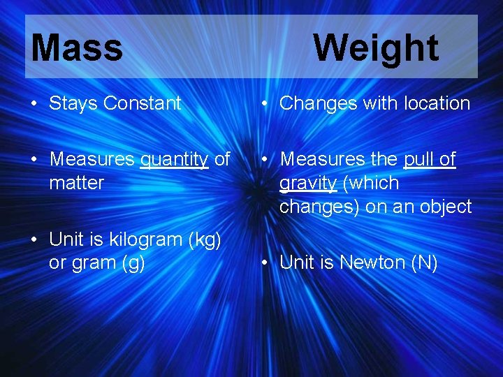 Mass Weight • Stays Constant • Changes with location • Measures quantity of matter Mass Weight • Stays Constant • Changes with location • Measures quantity of matter