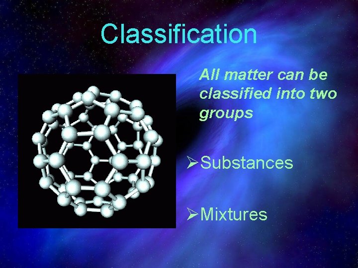 Classification All matter can be classified into two groups ØSubstances ØMixtures Classification All matter can be classified into two groups ØSubstances ØMixtures