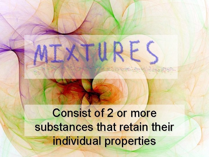 Consist of 2 or more substances that retain their individual properties 