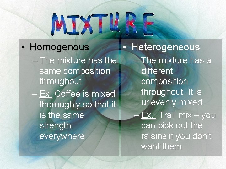  • Homogenous – The mixture has the same composition throughout. – Ex: Coffee