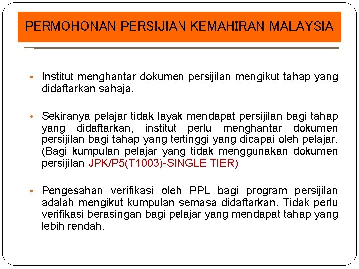 PERMOHONAN PERSIJIAN KEMAHIRAN MALAYSIA • Institut menghantar dokumen persijilan mengikut tahap yang didaftarkan sahaja.