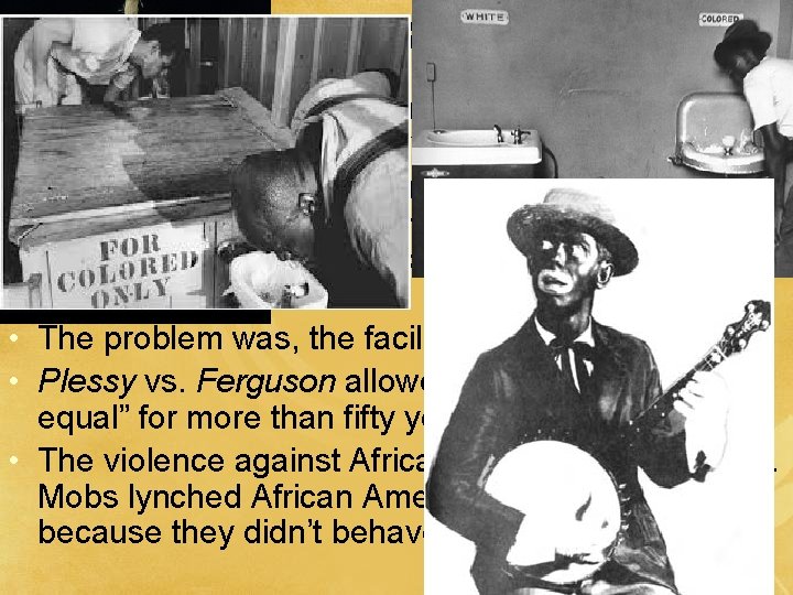 Separate But Equal • Jim Crow laws kept African Americans separate from whites in