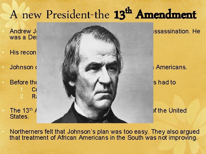 A new President-the th 13 Amendment • Andrew Johnson became president after Lincoln’s assassination.