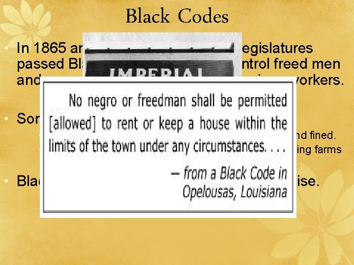 Black Codes • In 1865 and early 1866 new state legislatures passed Black Codes