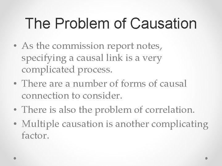The Problem of Causation • As the commission report notes, specifying a causal link