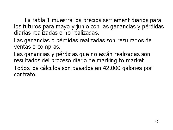 La tabla 1 muestra los precios settlement diarios para los futuros para mayo y