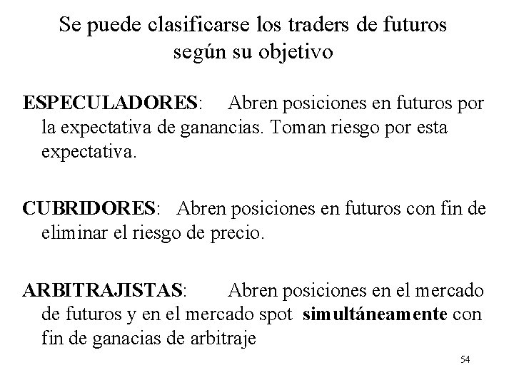 Se puede clasificarse los traders de futuros según su objetivo ESPECULADORES: Abren posiciones en