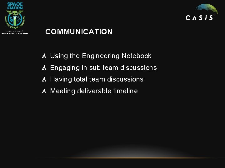 COMMUNICATION Using the Engineering Notebook Engaging in sub team discussions Having total team discussions