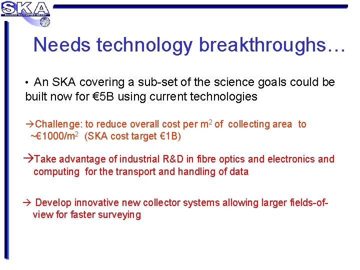 Needs technology breakthroughs… • An SKA covering a sub-set of the science goals could