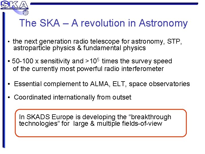 The SKA – A revolution in Astronomy • the next generation radio telescope for