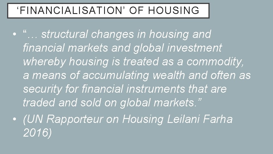 ‘FINANCIALISATION’ OF HOUSING • “… structural changes in housing and financial markets and global